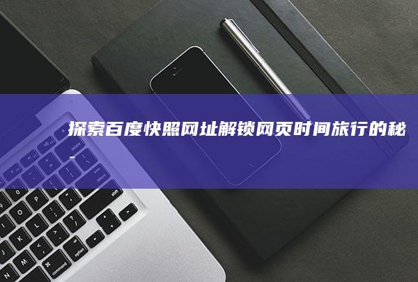 探索百度快照网址：解锁网页时间旅行的秘密